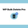 WP Bulk Delete Pro – Bulk Data Cleaner & Management Plugin